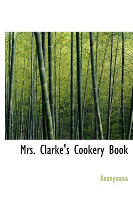Mrs. Clarke's Cookery Book 114053985X Book Cover