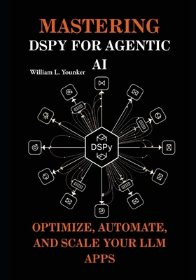 Mastering DSPy for Agentic AI: Optimize, Automa... B0FH9NVHZF Book Cover