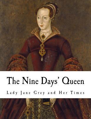 The Nine Days' Queen: Lady Jane Grey and Her Times 1981814825 Book Cover