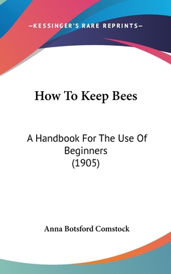 How To Keep Bees: A Handbook For The Use Of Beg... 0548981434 Book Cover