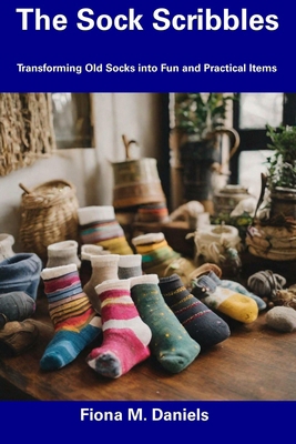 The Sock Scribbles: Transforming Old Socks into... B0DKBH9K22 Book Cover