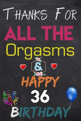 Thanks For All The Orgasms and Happy 36 Birthday: Blank Lined Journal, Notebook, To do list ,shopping list,Planner Awesome Happy 36 Birthday,36 Years Old Gift For Adult