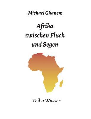 Afrika zwischen Fluch und Segen: Teil 1: Wasser [German] 374828036X Book Cover