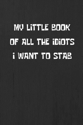 My Little Book Of All The Idiots I Want To Stab 1090162626 Book Cover