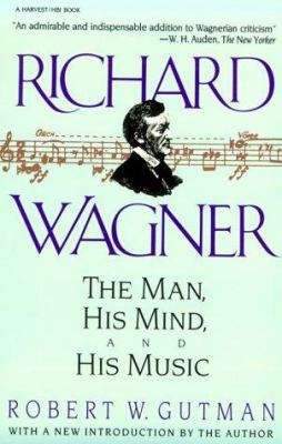 Richard Wagner: The Man, His Mind, and His Music 0156776154 Book Cover