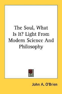 The Soul, What Is It? Light From Modern Science... 1432575961 Book Cover