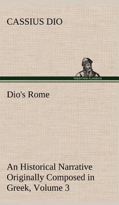 Dio's Rome, Volume 3 An Historical Narrative Or... 3849199428 Book Cover
