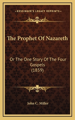 The Prophet Of Nazareth: Or The One Story Of Th... 1166366111 Book Cover