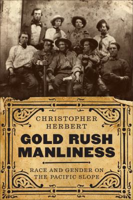 Gold Rush Manliness: Race and Gender on the Pac... 029574412X Book Cover