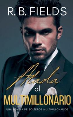 Atada al Multimillonario: Una novela de Soltero... [Spanish] B0G4VMBG2F Book Cover