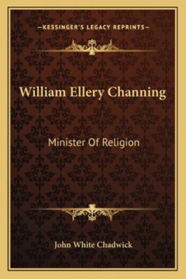 William Ellery Channing: Minister Of Religion 116293008X Book Cover