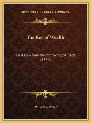 The Key of Wealth: Or a New Way for Improving o... 1169693733 Book Cover