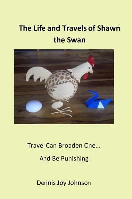 The Life and Travels of Shawn - the Swan: Journ... 1973810379 Book Cover