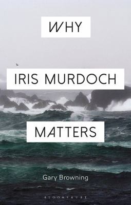 Why Iris Murdoch Matters 1472574486 Book Cover