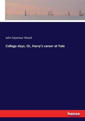 College days. Or, Harry's career at Yale 3337056822 Book Cover