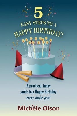 5 Easy Steps To A Happy Birthday!: A practical,... 1734362839 Book Cover