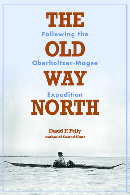 The Old Way North: Following the Oberholtzer-Ma... 1681340720 Book Cover