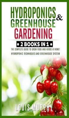 Hydroponics and Greenhouse Gardening: 2 BOOKS I... 1801447608 Book Cover