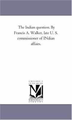 The indian Question. by Francis A. Walker, Late... 1425523811 Book Cover