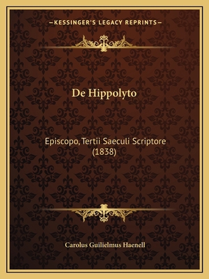 De Hippolyto: Episcopo, Tertii Saeculi Scriptor... [Latin] 1167412311 Book Cover