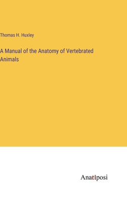 A Manual of the Anatomy of Vertebrated Animals 3382802236 Book Cover