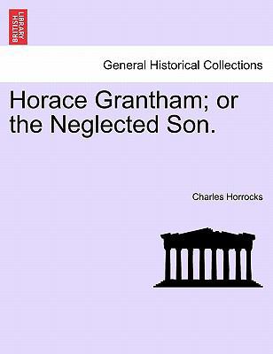Horace Grantham; or the Neglected Son. 1241575487 Book Cover