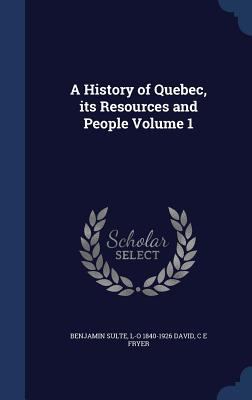 A History of Quebec, its Resources and People V... 1340000172 Book Cover