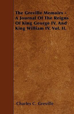 The Greville Memoirs - A Journal of the Reigns ... 1446004651 Book Cover