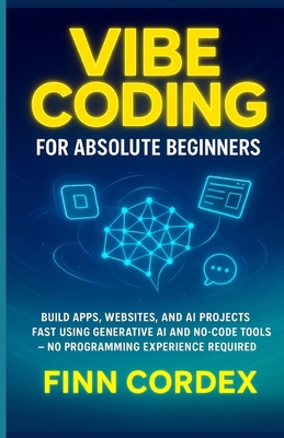 Vibe Coding for Absolute Beginners: Build Apps,... B0FPXDNB5J Book Cover