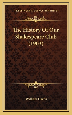 The History Of Our Shakespeare Club (1903) 1169008194 Book Cover