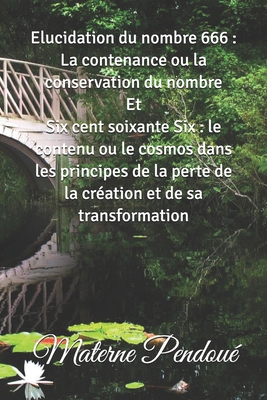 Elucidation du nombre 666 : La contenance ou la conservation du nombre Et Six cent soixante Six : le contenu ou le cosmos dans les principes de la ... et de sa transformation (French Edition) B08D53GVB5 Book Cover