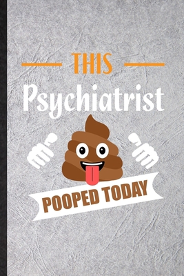 Paperback This Psychiatrist Pooped Today: Novelty Mentality Psychiatry Lined Notebook Blank Journal For Psychiatrist Counselor, Inspirational Saying Unique Special Birthday Gift Idea Unusual Style Book