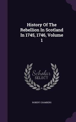 History Of The Rebellion In Scotland In 1745, 1... 1354757777 Book Cover