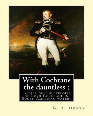With Cochrane the dauntless: a tale of the expl... 1537433806 Book Cover