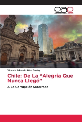 Chile: De La "Alegría Que Nunca Llegó" [Spanish] 6209045596 Book Cover