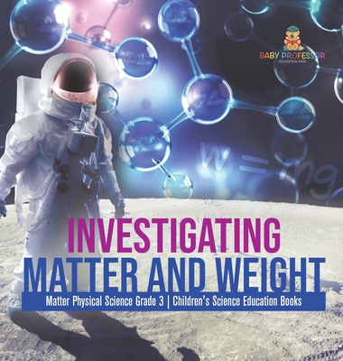 Investigating Matter and Weight Matter Physical... 1541980980 Book Cover