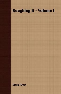 Roughing It - Volume I 1406767875 Book Cover