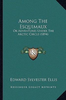 Among The Esquimaux: Or Adventures Under The Ar... 1164565478 Book Cover
