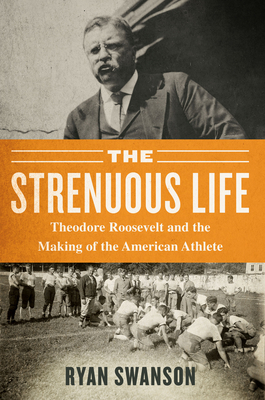 The Strenuous Life: Theodore Roosevelt and the ... 1635767377 Book Cover