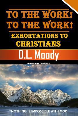 To the Work! to the Work! Exhortations to Chris... 1797942573 Book Cover