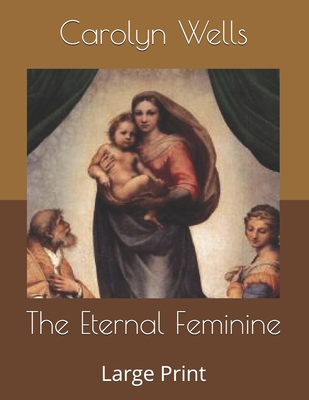 The Eternal Feminine: Large Print B086B72RZH Book Cover