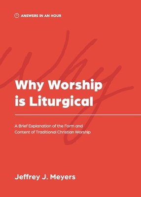 Why Worship is Liturgical: A Brief Explanation ... 1957726156 Book Cover