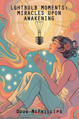 Lightbulb Moments: Miracles upon Awakening: Mir... 1763886832 Book Cover