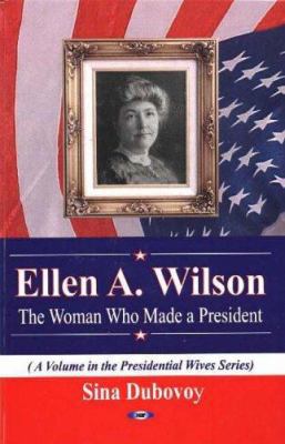 Ellen A. Wilson: The Woman Who Made a President... 1590337913 Book Cover