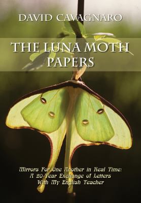 The Luna Moth Papers : Mirrors for One Another in Real Time: a 20-Year Exchange of Letters with My English Teacher