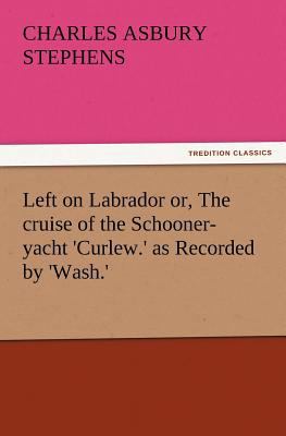 Left on Labrador Or, the Cruise of the Schooner... 3847227467 Book Cover