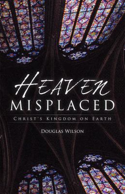 Heaven Misplaced: Christ's Kingdom on Earth 1591280516 Book Cover