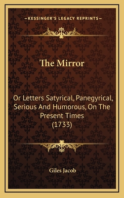 The Mirror: Or Letters Satyrical, Panegyrical, ... 1168952174 Book Cover