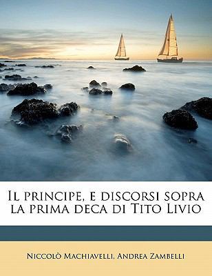 Il Principe, E Discorsi Sopra La Prima Deca Di ... [Italian] 1178116247 Book Cover