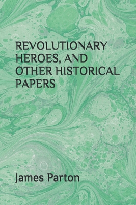 Revolutionary Heroes, and Other Historical Papers B084FXZPVT Book Cover